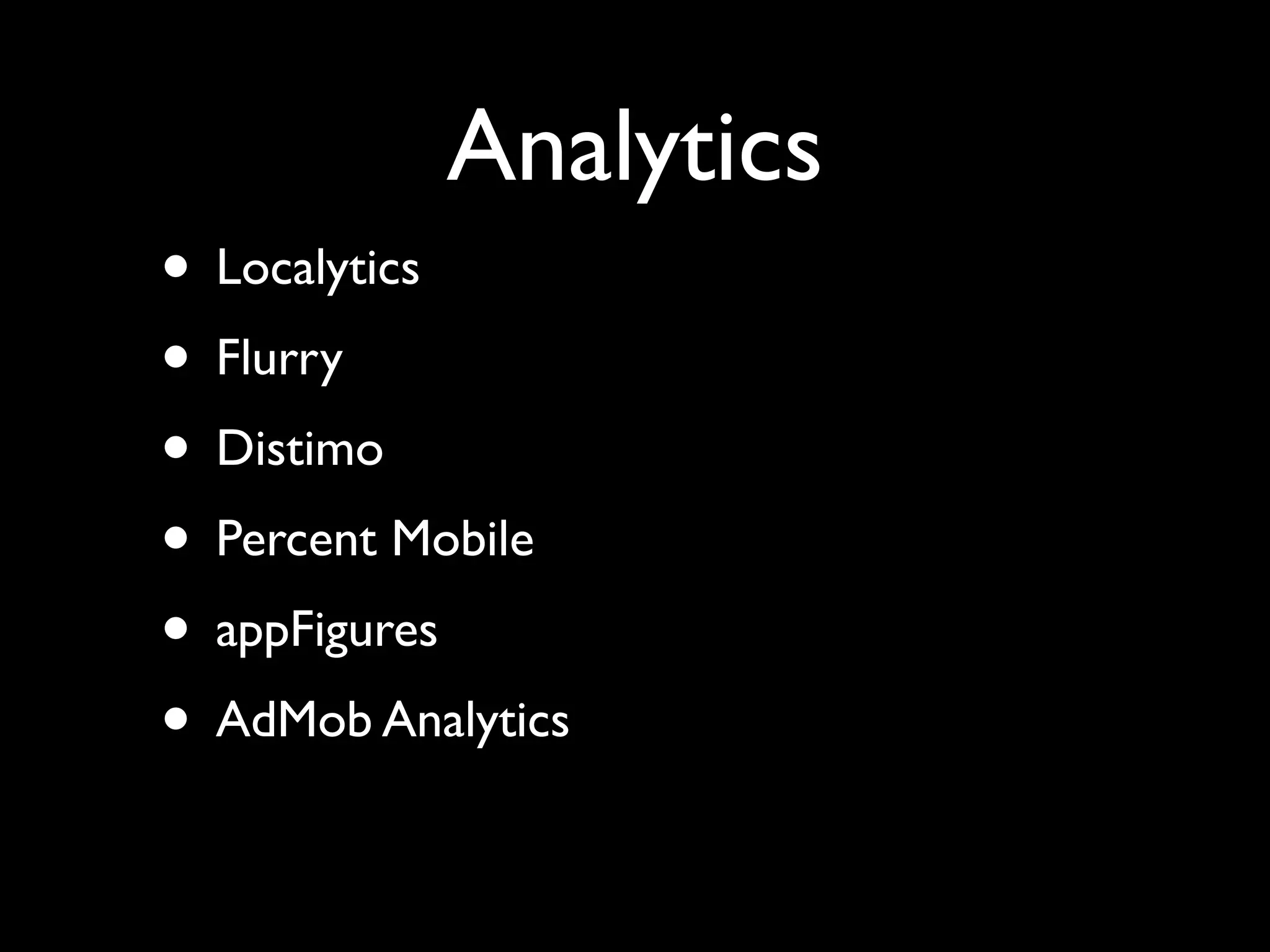 Analytics
• Localytics
• Flurry
• Distimo
• Percent Mobile
• appFigures
• AdMob Analytics
 