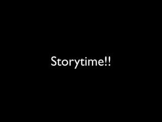 Storytime!!
 