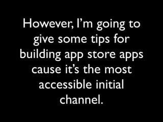 However, I’m going to
  give some tips for
building app store apps
  cause it’s the most
    accessible initial
        ch...