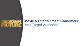 Movie & Entertainment Consumers:
Your Target Audience
 