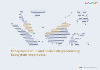 1 | Malaysian Startup Ecosystem Report 2016
Malaysian Startup and Social Entrepreneurship
Ecosystem Report 2016
 