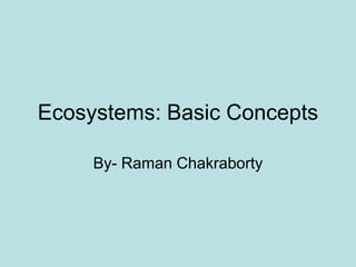 Ecosystems: Basic Concepts

     By- Raman Chakraborty
 