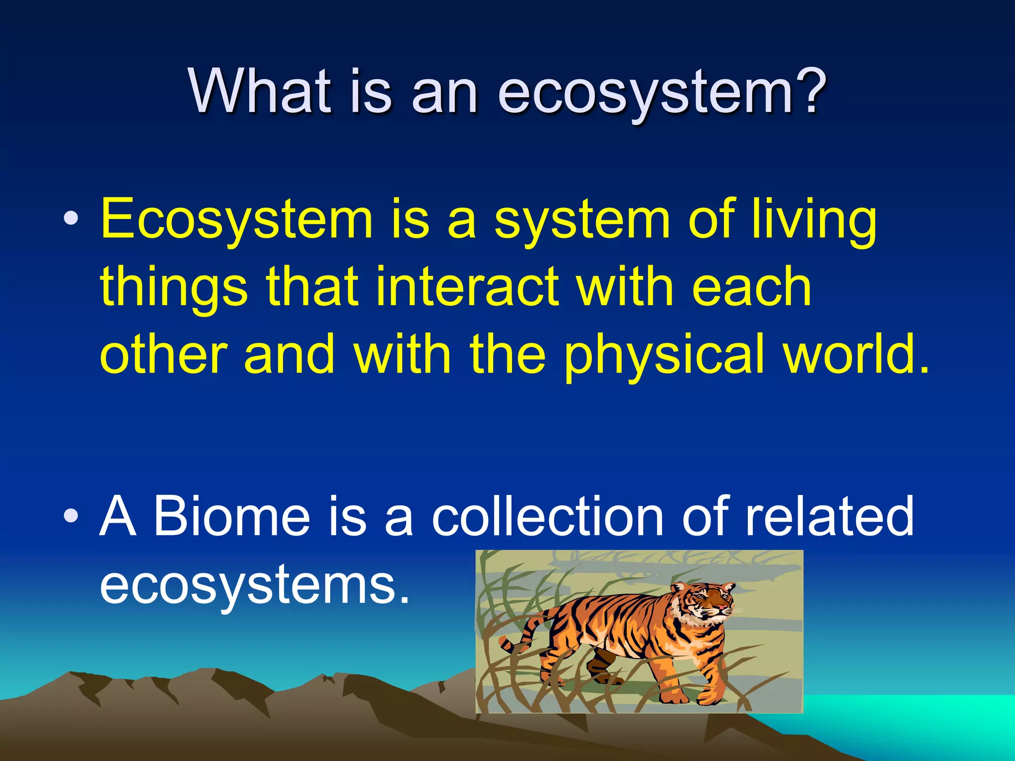What is an ecosystem?Ecosystem is a system of living things that interact with each other and with the physical world.A Biome is a collection of related ecosystems.