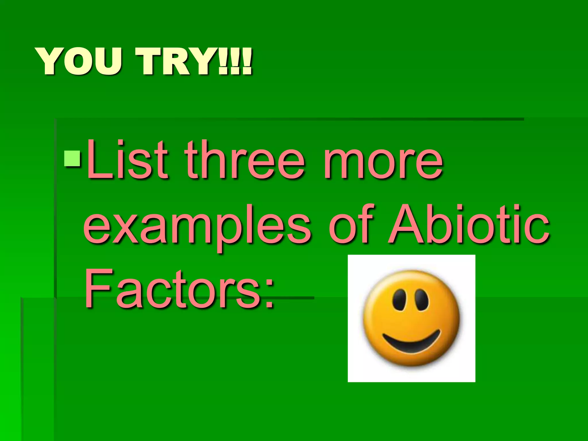YOU TRY!!!List three more examples of Abiotic Factors: