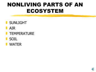 NONLIVING PARTS OF AN ECOSYSTEM SUNLIGHT AIR TEMPERATURE SOIL WATER 