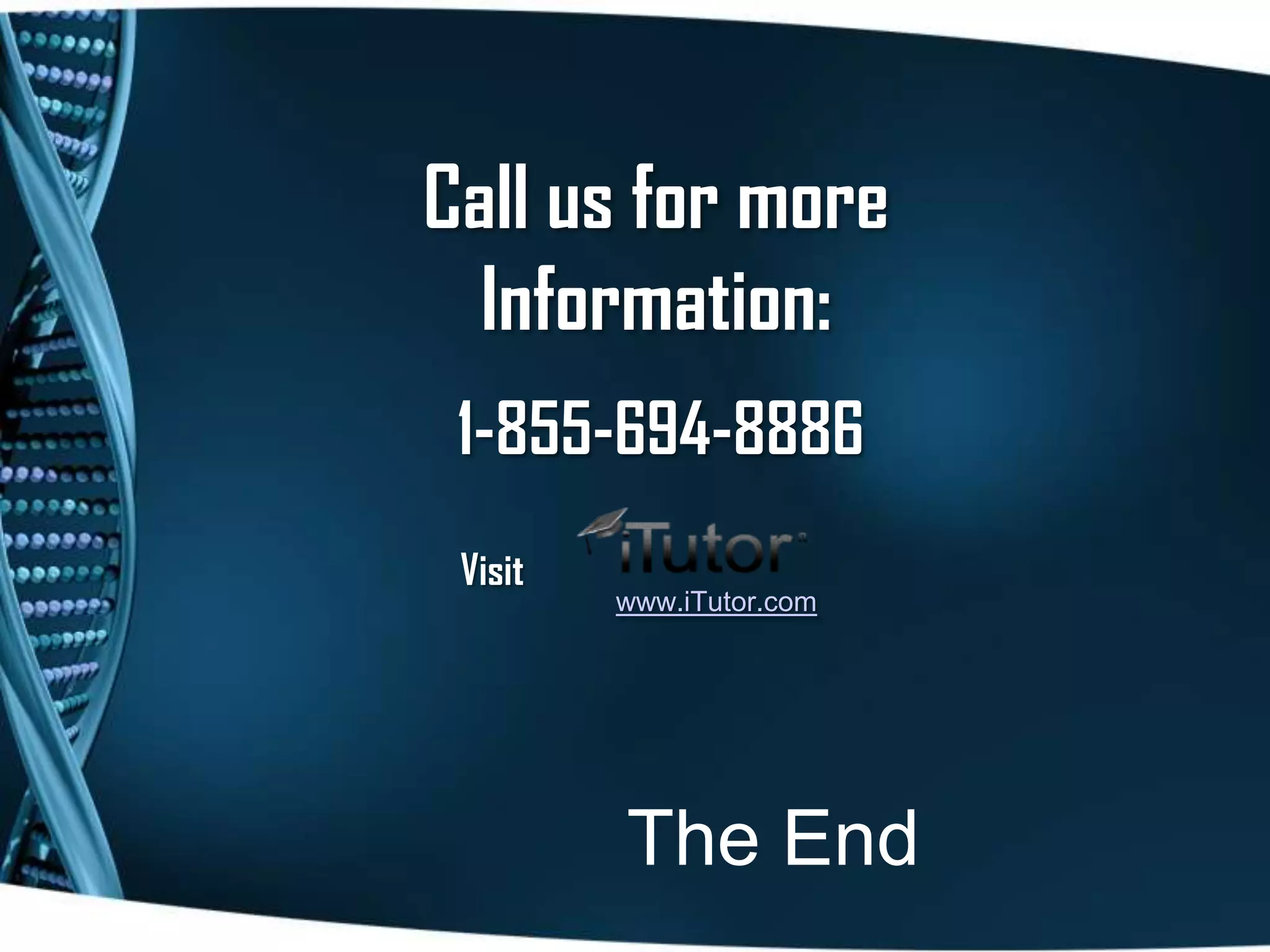 The End
Call us for more
Information:
www.iTutor.com
Visit
1-855-694-8886
 