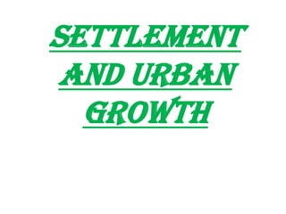 Settlement
and urban
growth

 