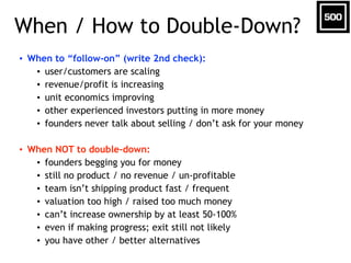 Tracking Investments
• Set expectations for monthly investor updates & hold accountable
• Get & review monthly/quarterly financials
• WATCH THE BURN: ask what the monthly [net] burn rate is &
compare to previous
• WATCH THE CASH: ask how much cash is left & calc # months @
current burn rate
!
• Raise new round before <6-9 mo’s cash; Worry if <3 mo’s of cash.
• Share info with co-investors on how your companies are doing (they
may have diff info)
• Focus your energy on things that are working.
• Remember: try to be helpful, do no harm, don’t be an ass.
 