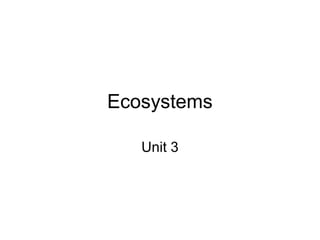 Ecosystems
Unit 3
 