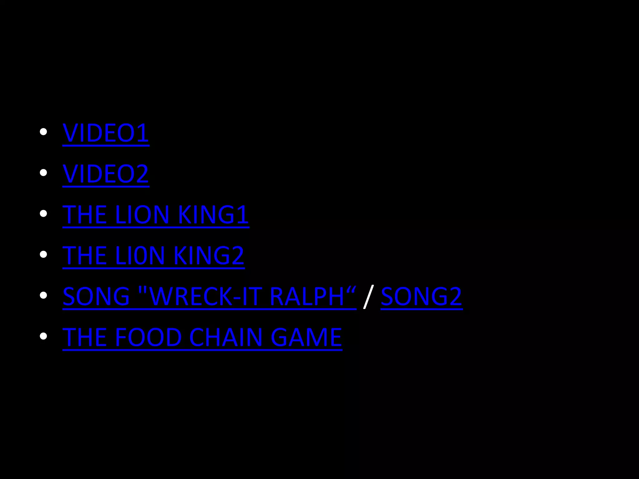 • VIDEO1
• VIDEO2
• THE LION KING1
• THE LI0N KING2
• SONG "WRECK-IT RALPH“ / SONG2
• THE FOOD CHAIN GAME
 