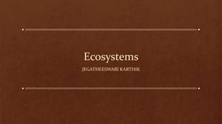 Ecosystems
JEGATHEESWARI KARTHIK
 