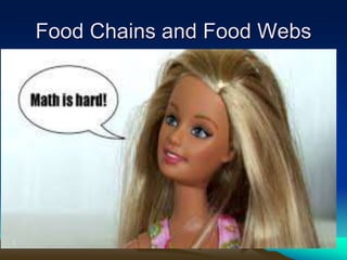 Food Chains and Food Webs
• Not all the energy from one trophic level is
transferred to the next level.
– This is called an Energy Pryamid
• graphical representation of the trophic levels (nutritional) by
which the incoming solar energy is transferred into an
ecosystem.
– Organisms at each level use some of the energy to
carry out life processes.
– They release some into the environment as heat
– Some is stored in the organisms
• Like bones and teeth
• Some parts can not be decomposed/consumed
– Only about 10% of the energy at one level is passed to the next.
 