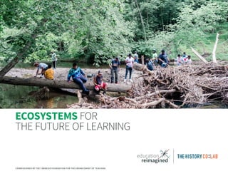 ECOSYSTEMS FOR
THE FUTURE OF LEARNING
COMMISSIONED BY THE CARNEGIE FOUNDATION FOR THE ADVANCEMENT OF TEACHING
 