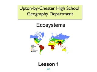 Upton-by-Chester High School  Geography Department Ecosystems Lesson 1 