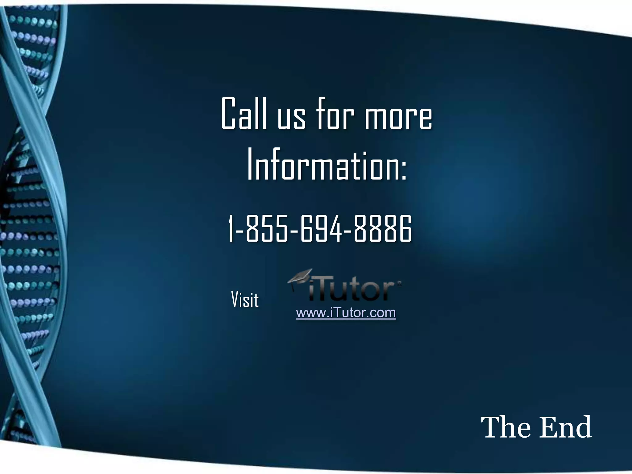 The End
Call us for more
Information:
www.iTutor.com
Visit
1-855-694-8886
 