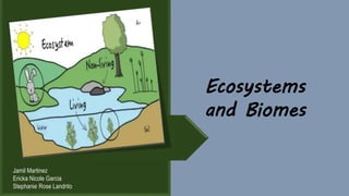 Ecosystems
and Biomes
Jamil Martinez
Ericka Nicole Garcia
Stephanie Rose Landrito
 