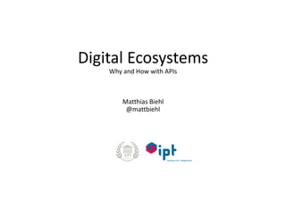Digital	Ecosystems
Why	and	How	with	APIs
Matthias	Biehl
@mattbiehl
 