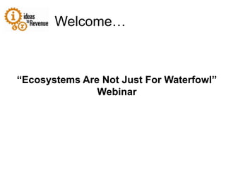 Welcome… “Ecosystems Are Not Just For Waterfowl” Webinar 