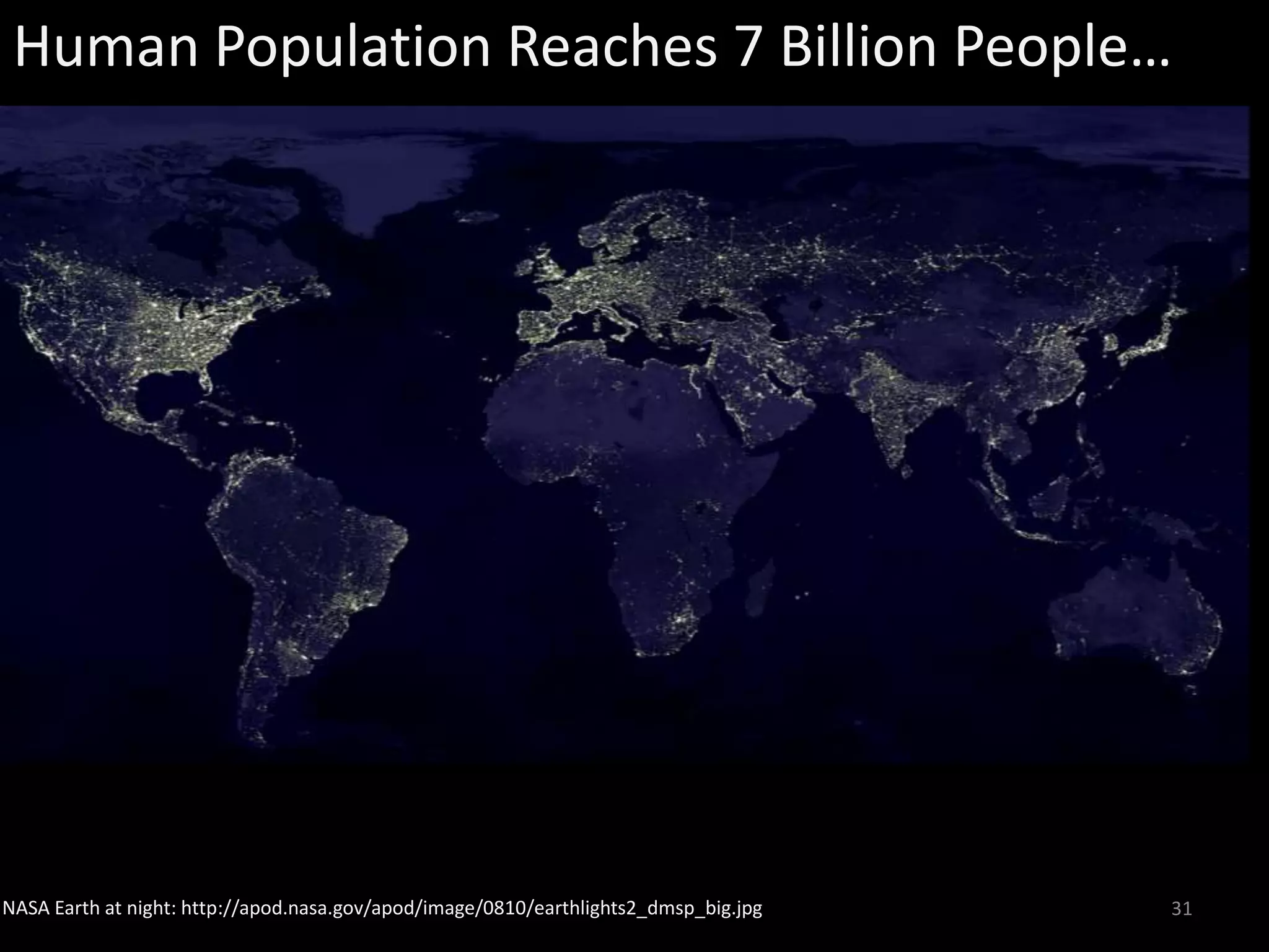 Human Population Reaches 7 Billion People…




NASA Earth at night: http://apod.nasa.gov/apod/image/0810/earthlights2_dmsp_big.jpg   31
 