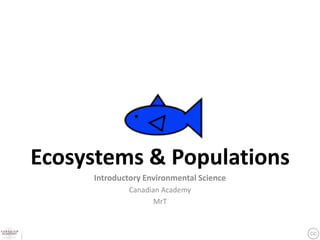 Ecosystems & Populations
     Introductory Environmental Science
              Canadian Academy
                     MrT
 