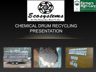 CHEMICAL DRUM RECYCLING
PRESENTATION
 
