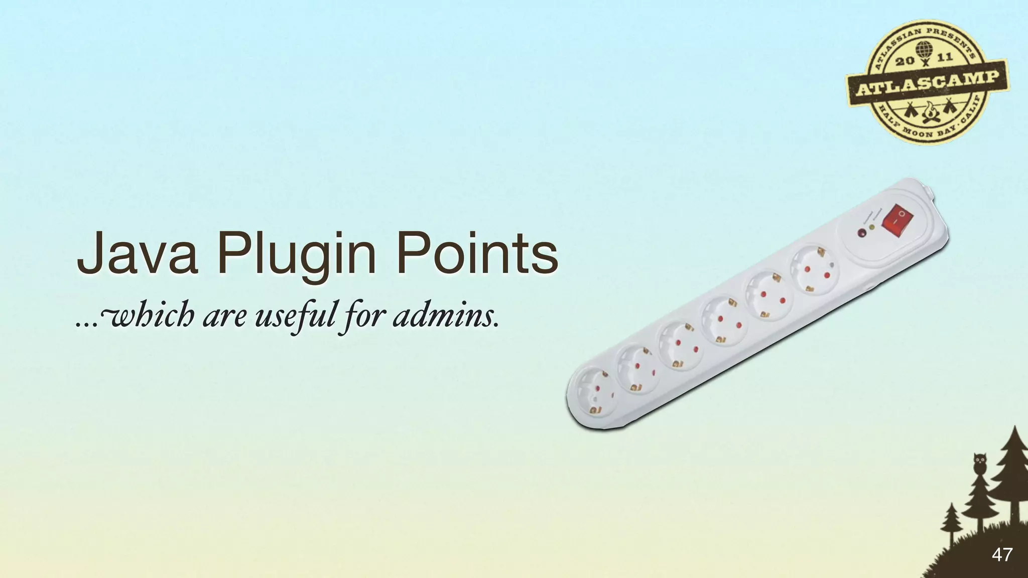 Java Plugin Points
…which are useful for admins.




                                47
 