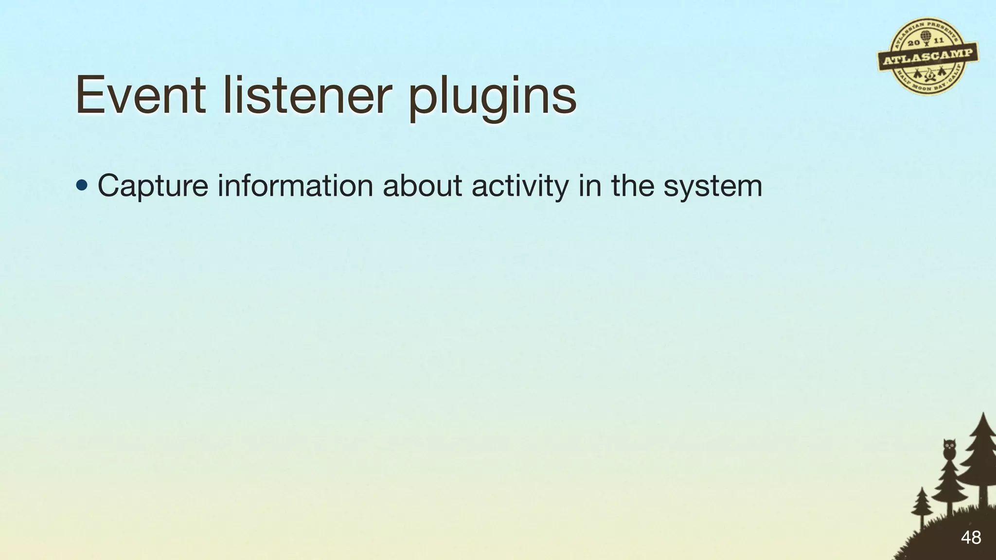 Event listener plugins
• Capture information about activity in the system




                                                     48
 