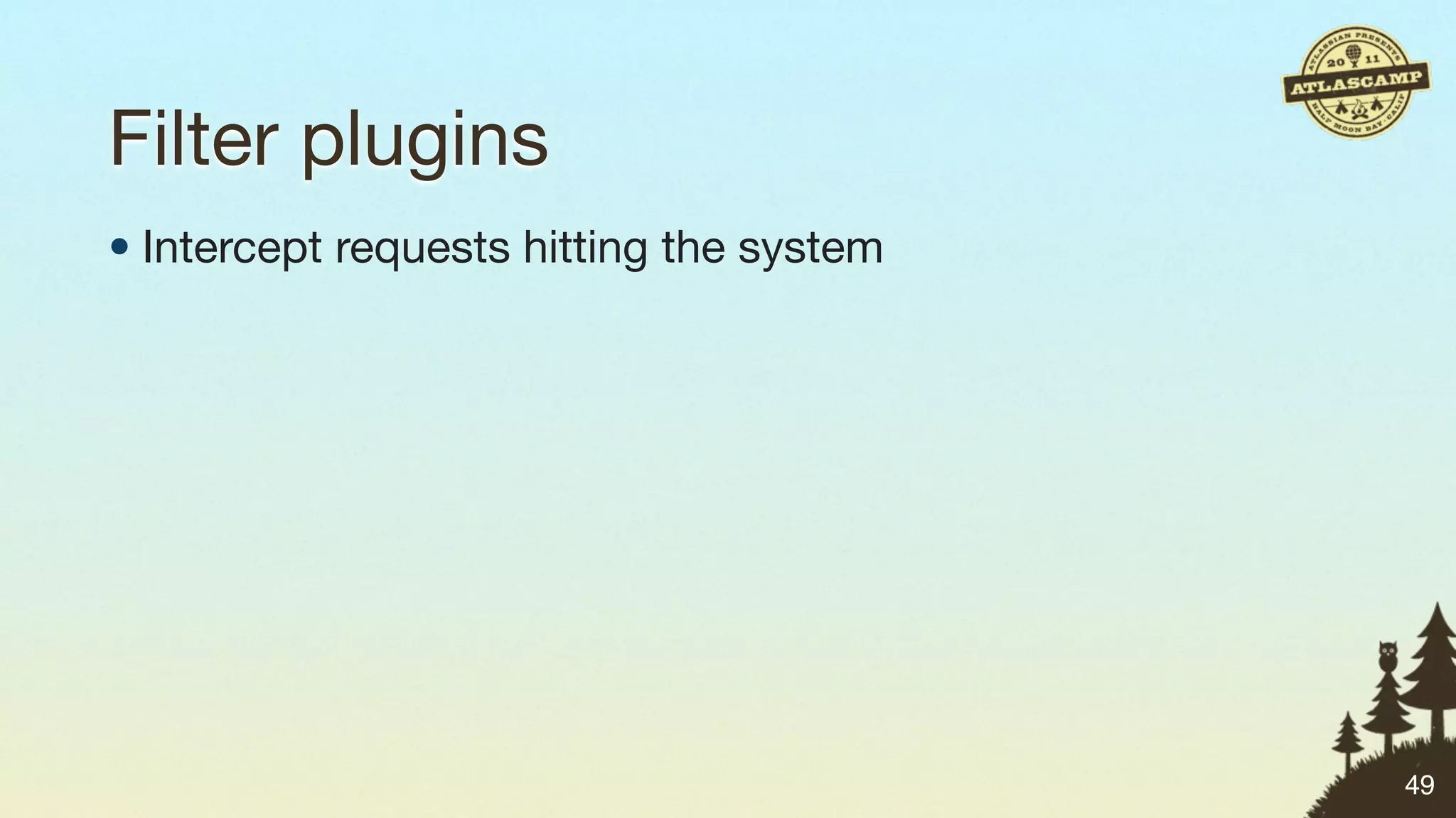 Filter plugins
• Intercept requests hitting the system




                                          49
 