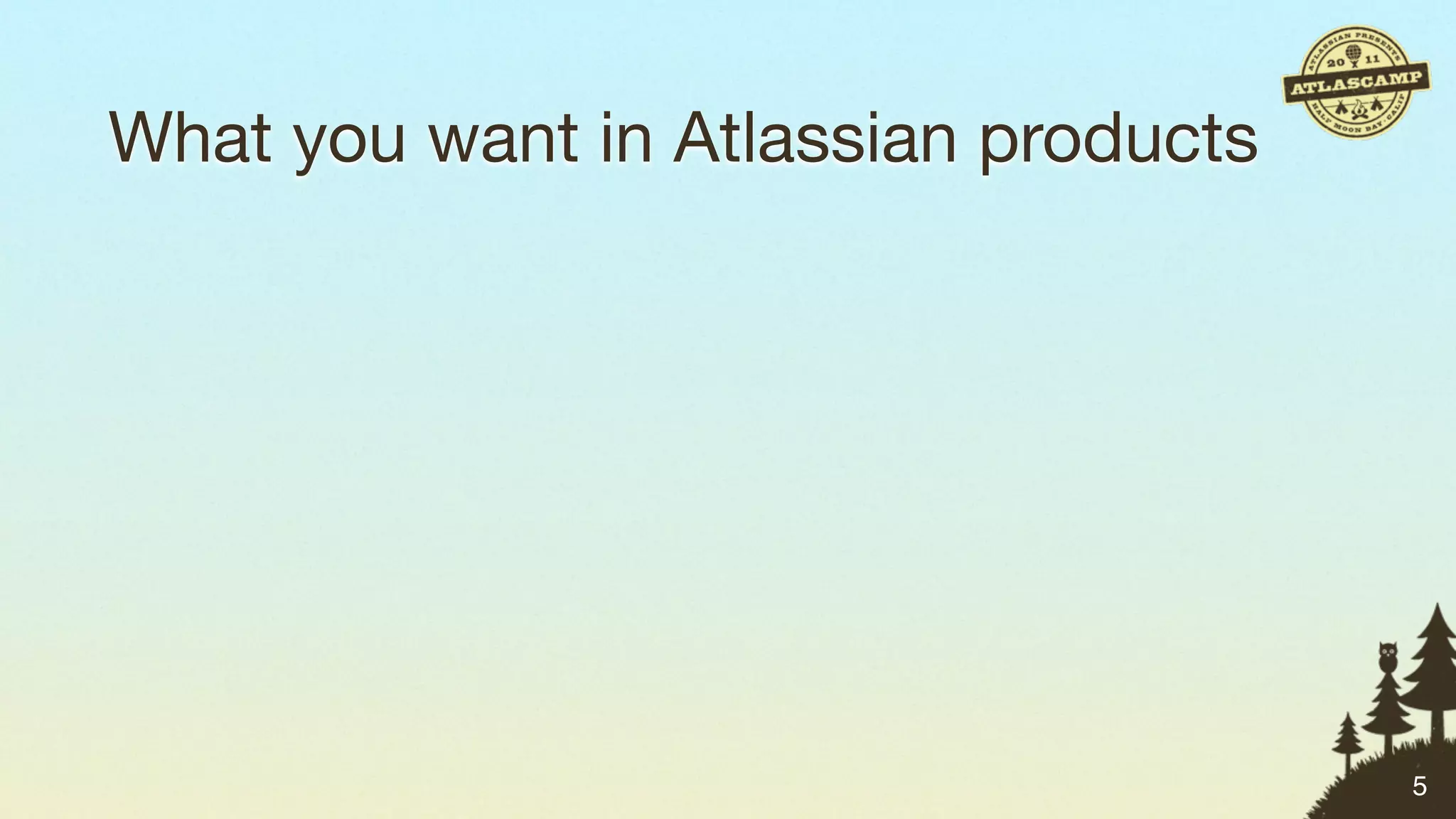 What you want in Atlassian products




                                      5
 