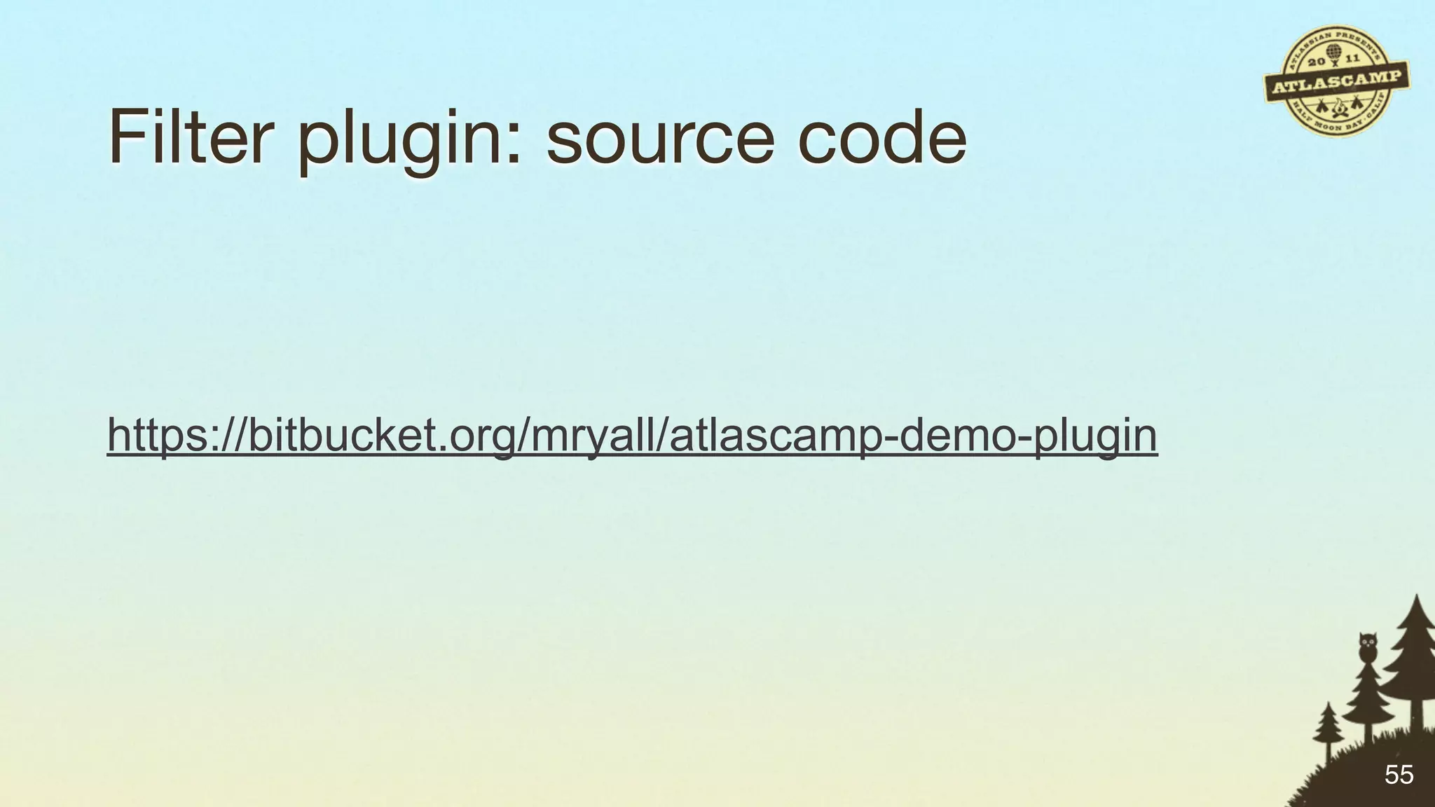 Filter plugin: source code


https://bitbucket.org/mryall/atlascamp-demo-plugin




                                                     55
 