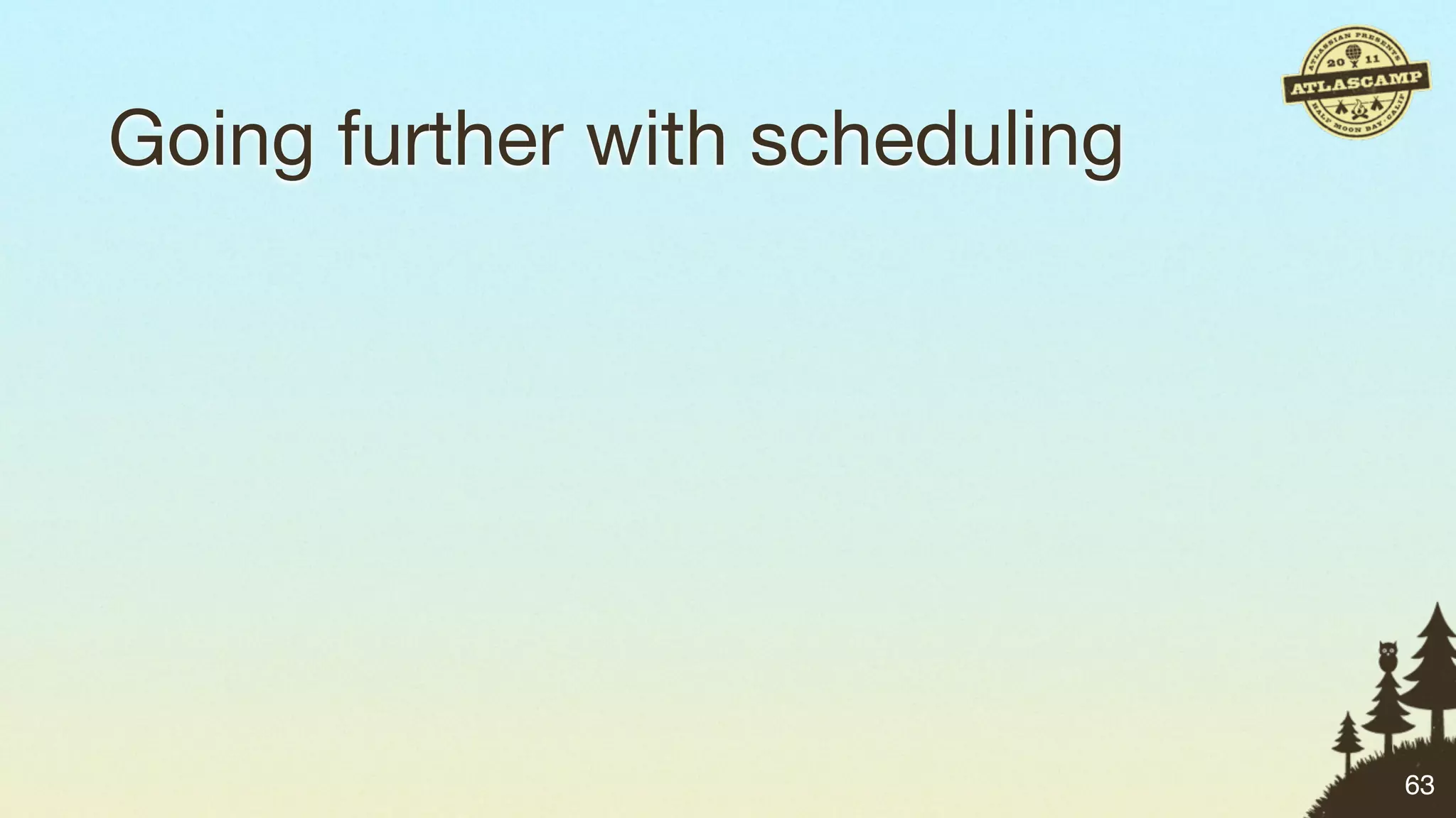 Going further with scheduling




                                63
 