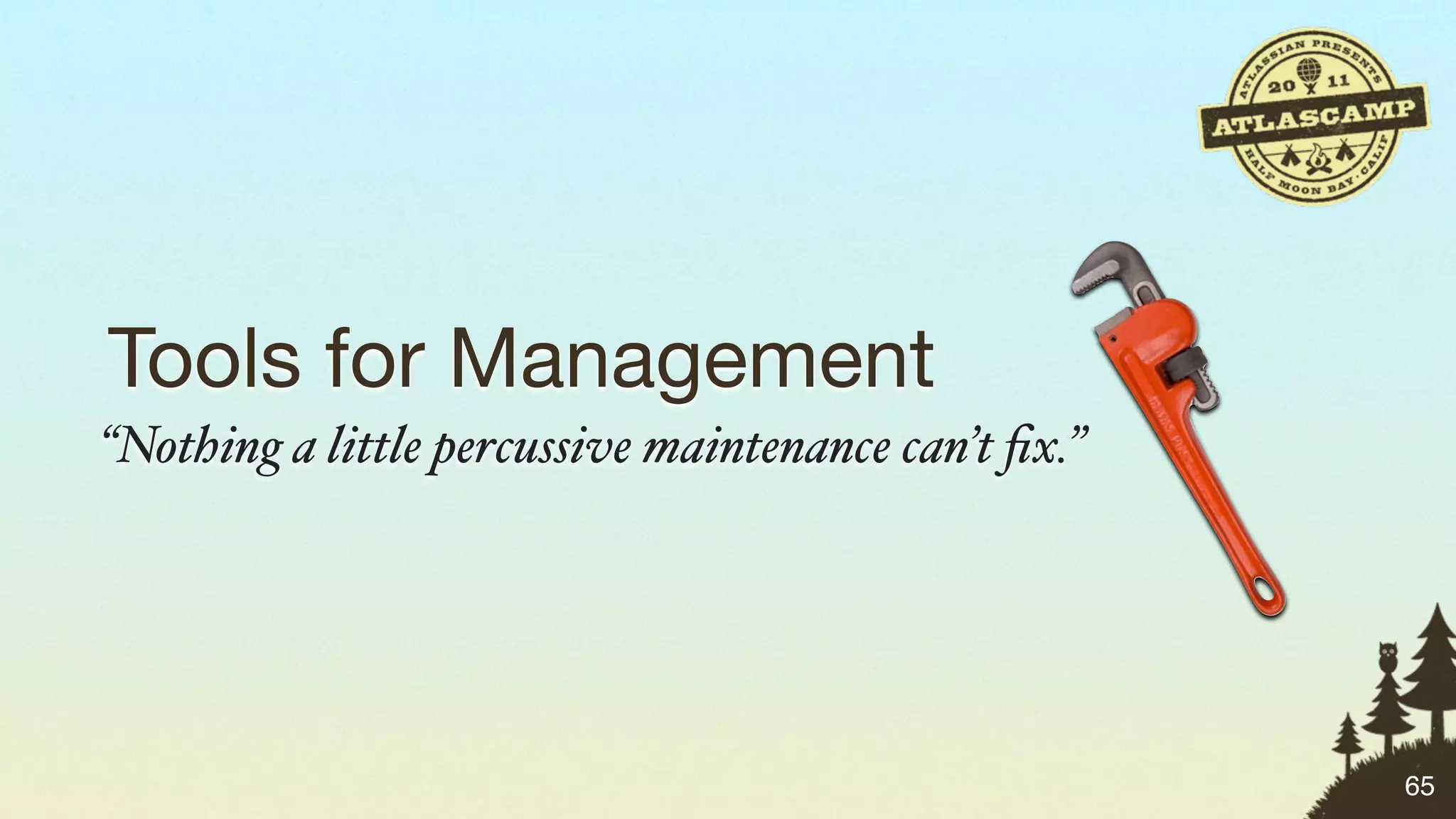 Tools for Management
“Nothing a little percussive maintenance can’t ﬁx.”




                                                      65
 