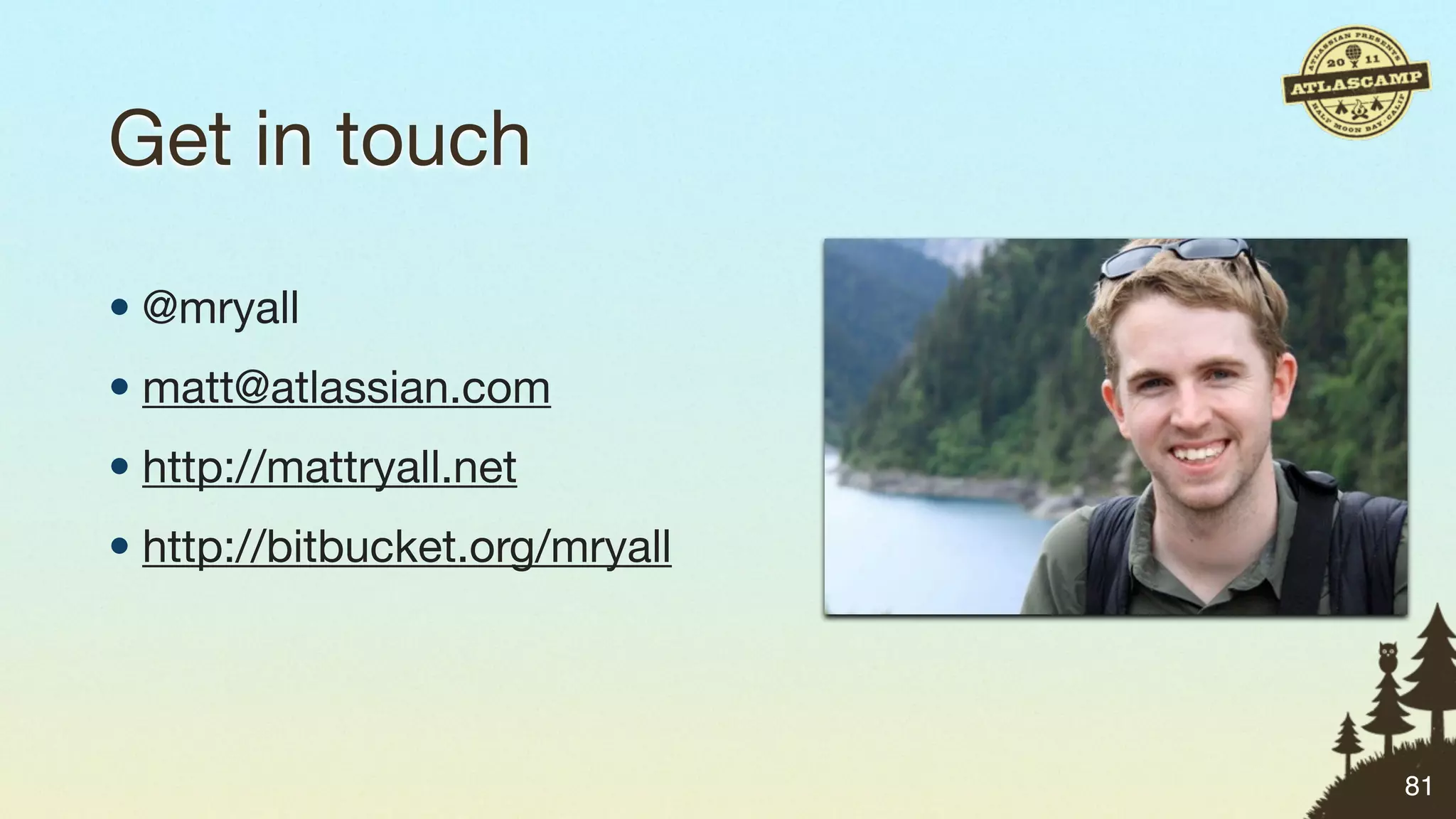 Get in touch

• @mryall
• matt@atlassian.com
• http://mattryall.net
• http://bitbucket.org/mryall




                                81
 