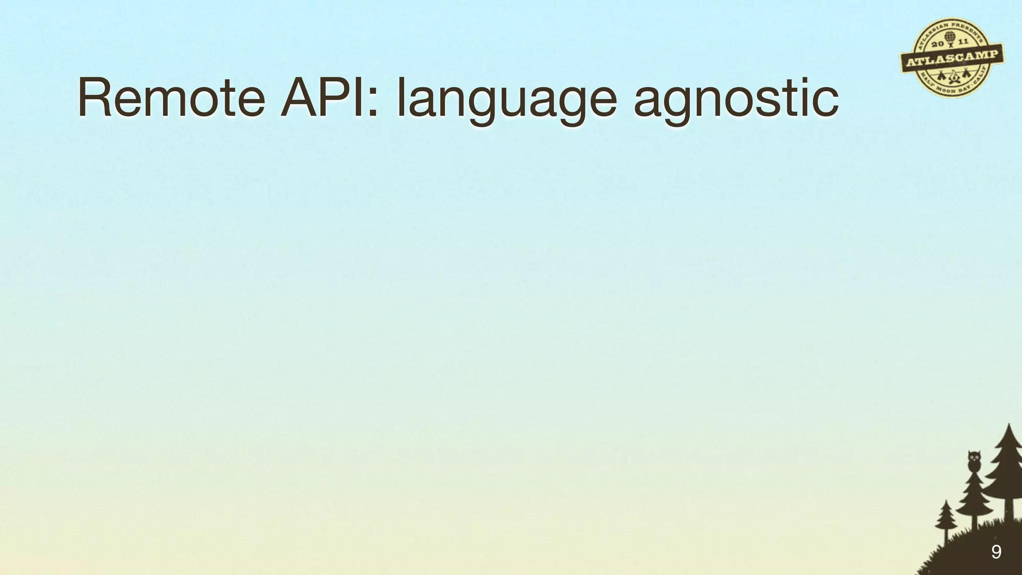 Remote API: language agnostic




                                9
 