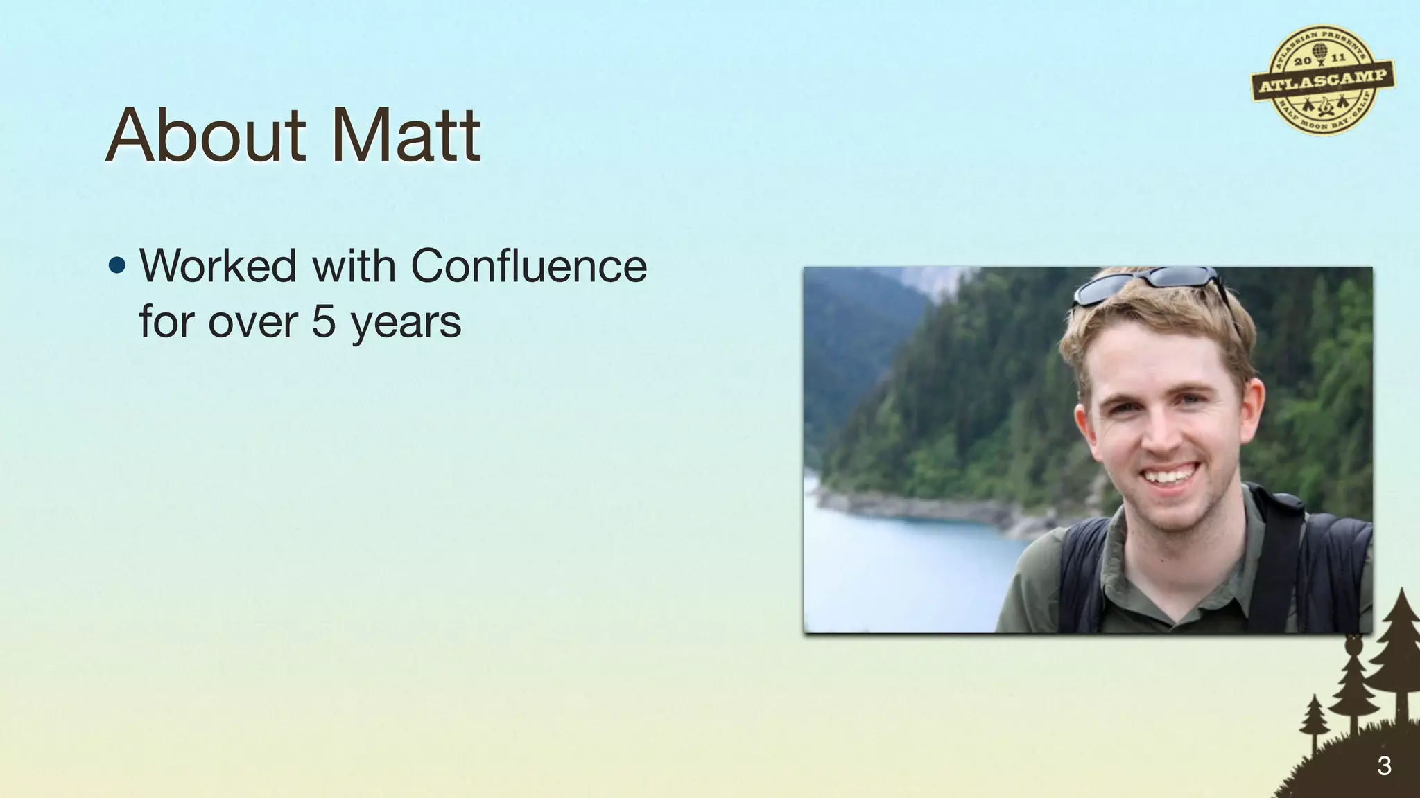 About Matt
• Worked with Conﬂuence
  for over 5 years




                          3
 