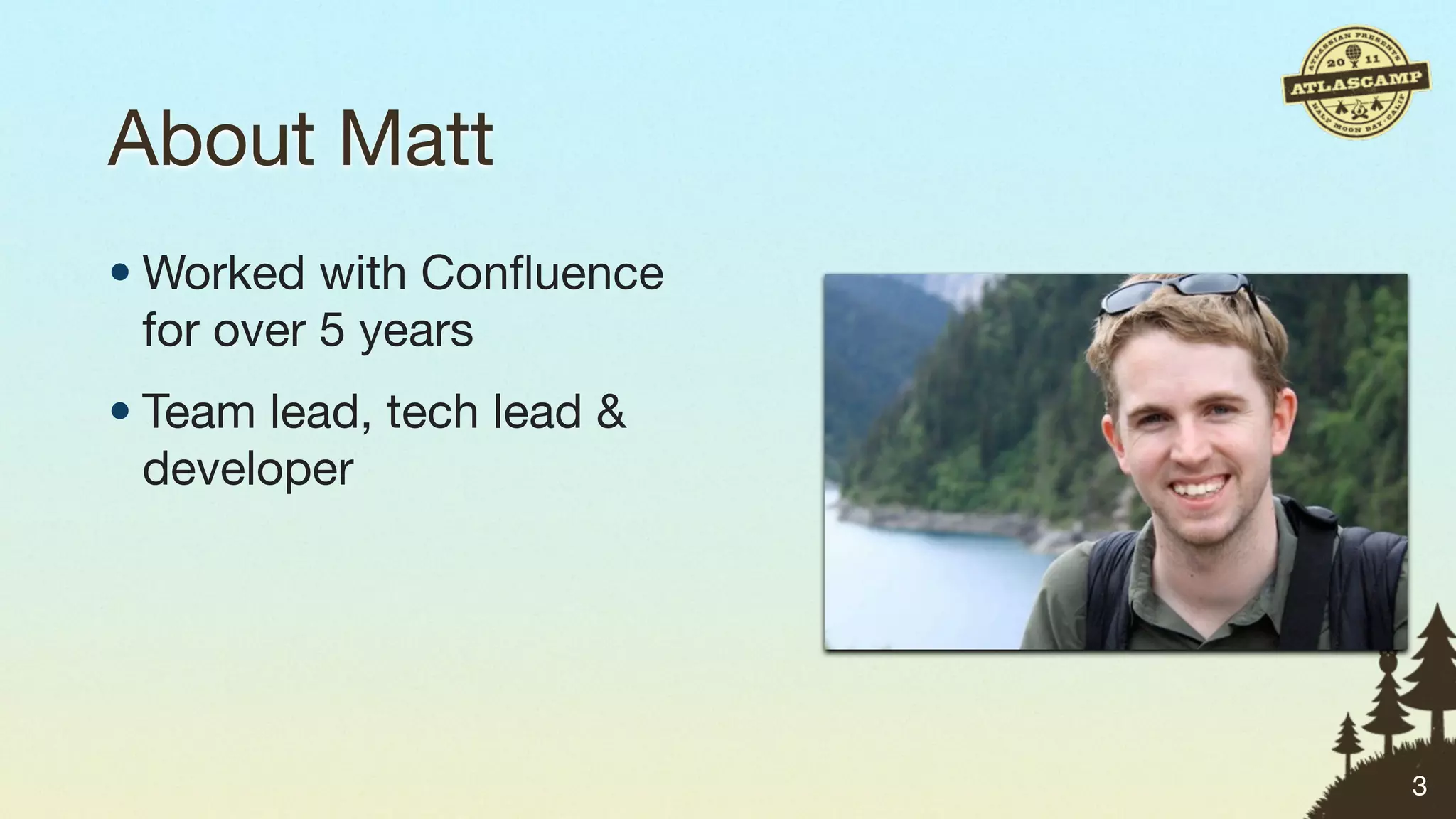 About Matt
• Worked with Conﬂuence
  for over 5 years
• Team lead, tech lead &
  developer




                           3
 
