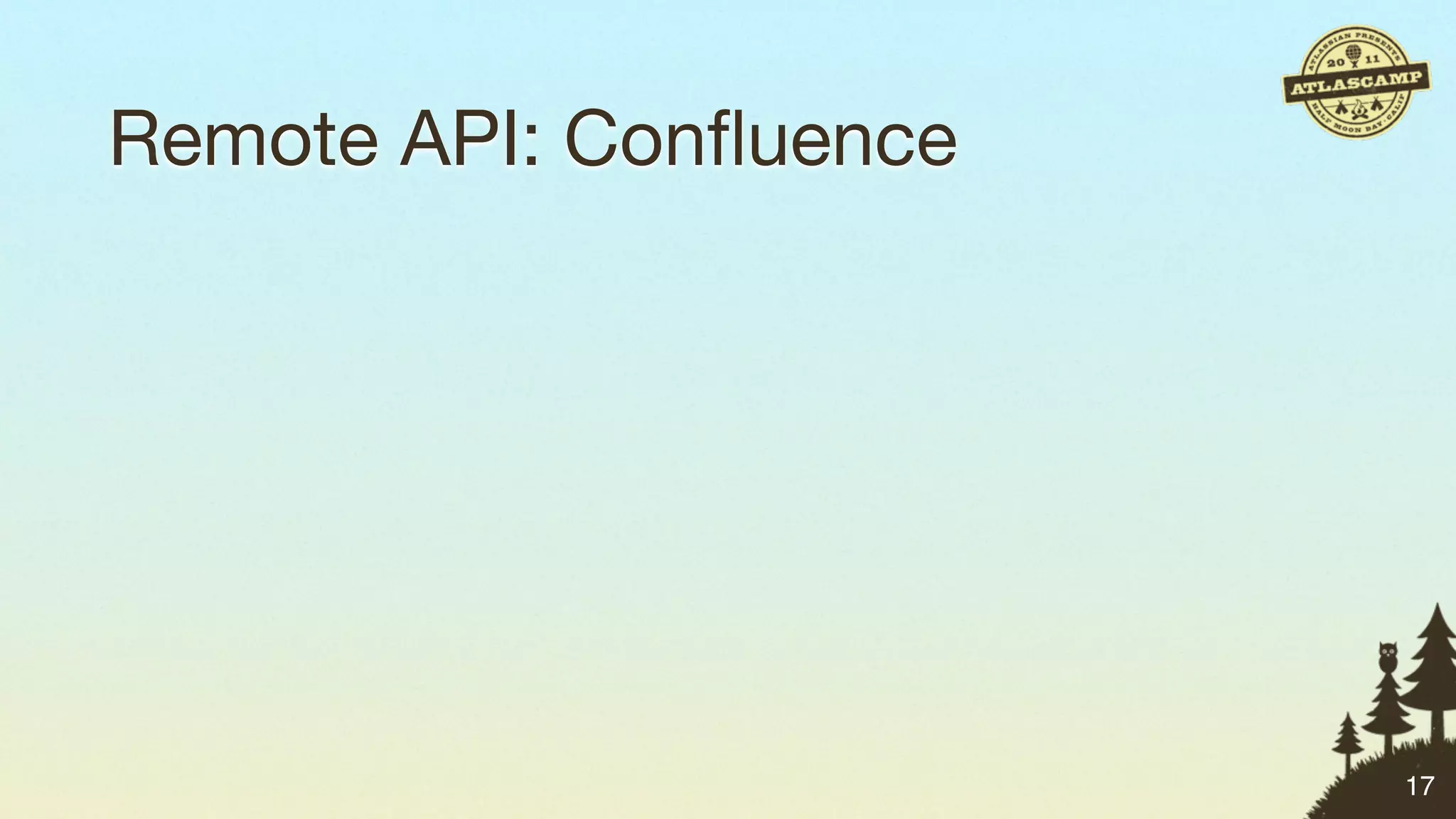 Remote API: Conﬂuence




                        17
 