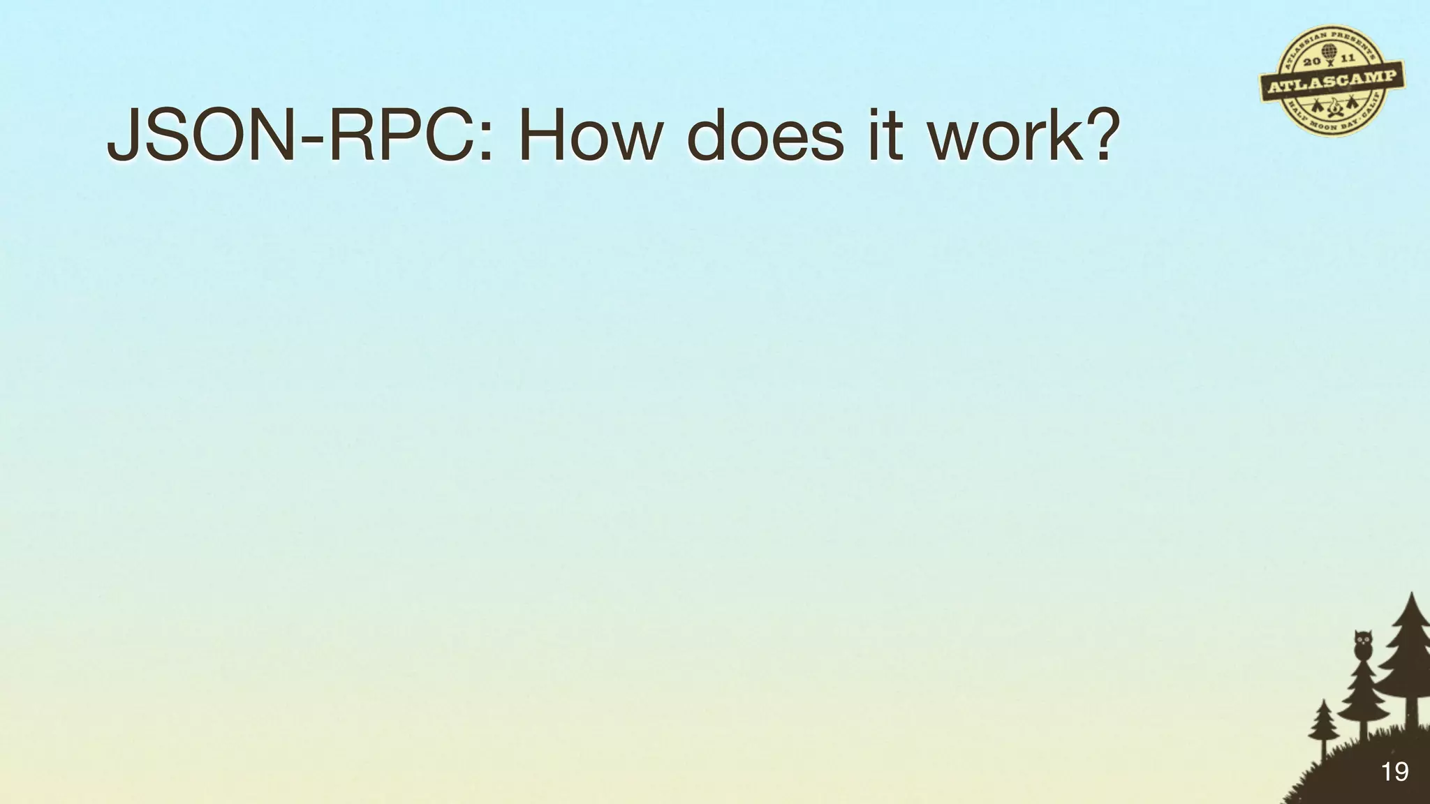 JSON-RPC: How does it work?




                              19
 