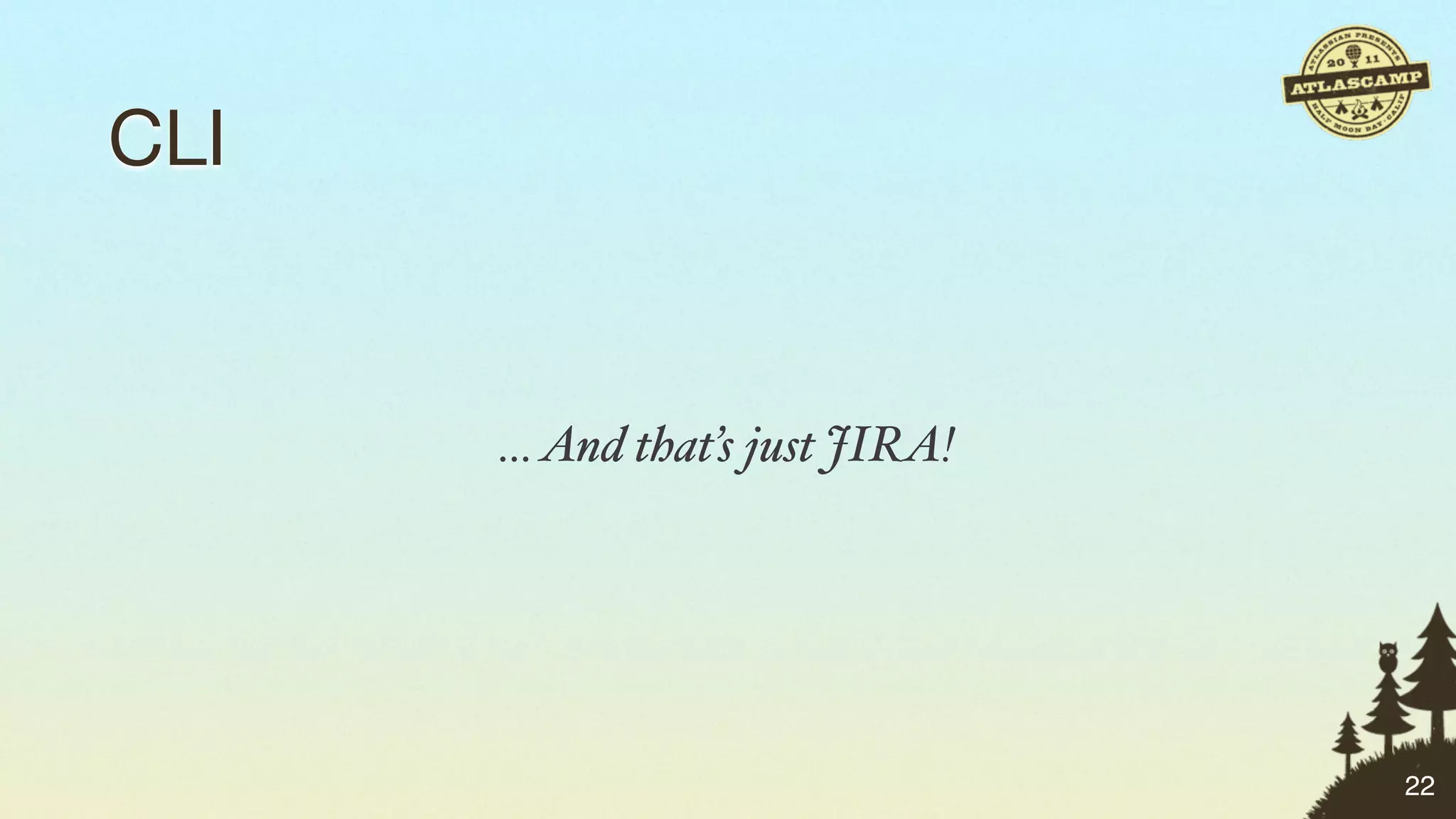CLI


      … And that’s just JIRA!




                                22
 