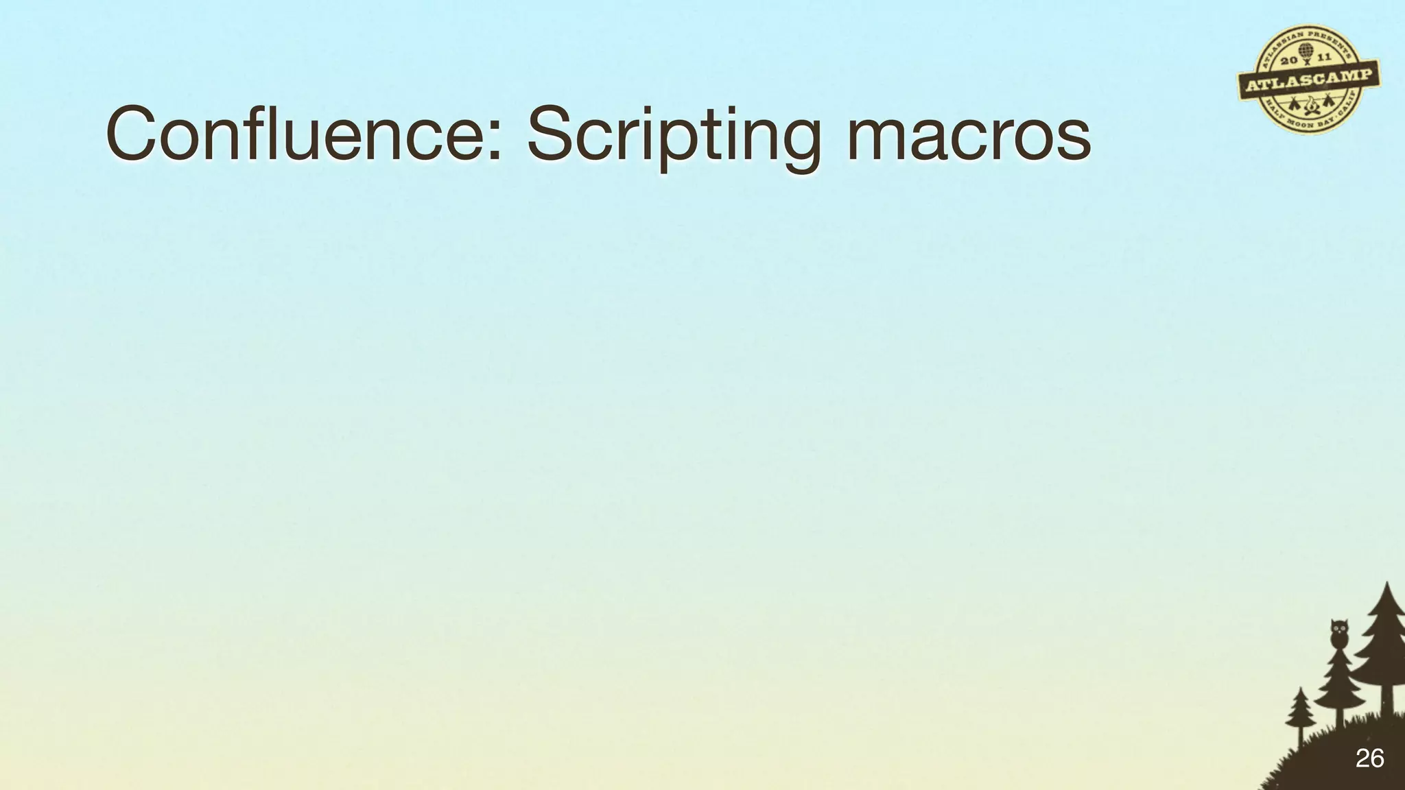 Conﬂuence: Scripting macros




                              26
 