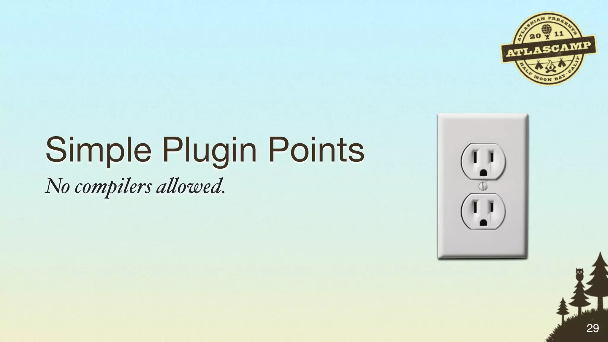 Simple Plugin Points
No compilers a!owed.




                       29
 
