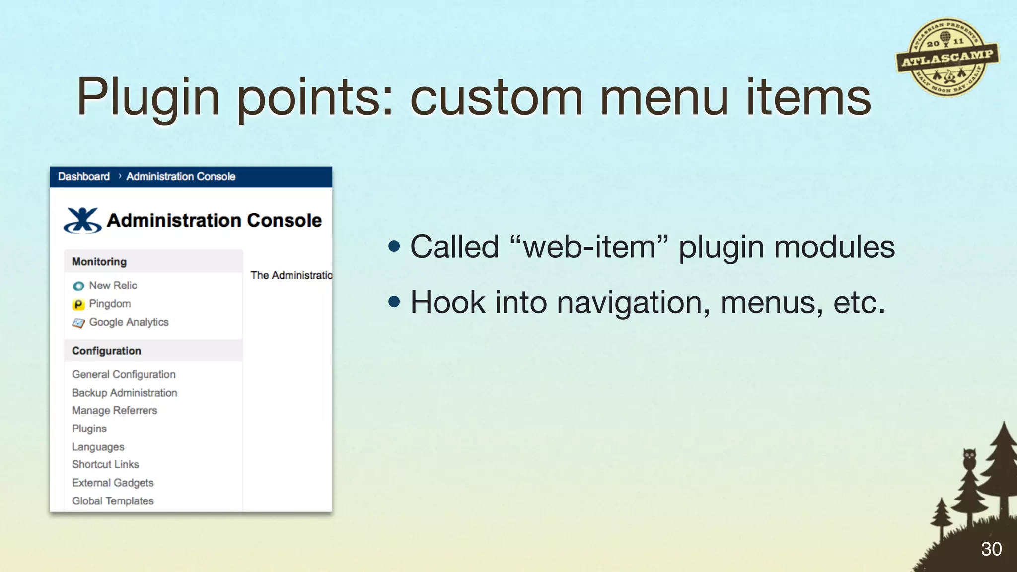 Plugin points: custom menu items

            • Called “web-item” plugin modules
            • Hook into navigation, menus, etc.




                                                  30
 