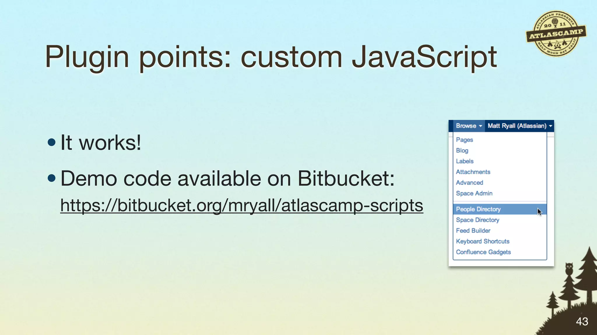 Plugin points: custom JavaScript

• It works!
• Demo code available on Bitbucket:
 https://bitbucket.org/mryall/atlascamp-scripts




                                                  43
 