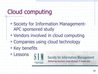 Cloud computing
 Society for Information Management-
  APC sponsored study
 Vendors involved in cloud computing
 Companies using cloud technology
 Key benefits
 Lessons


                                        18
 