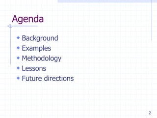 Agenda
 Background
 Examples
 Methodology
 Lessons
 Future directions



                      2
 