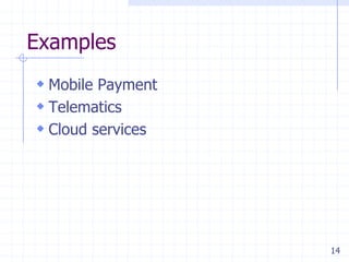 14
Examples
 Mobile Payment
 Telematics
 Cloud services
 