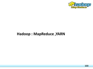 Hadoop : MapReduce ,YARN
133
 