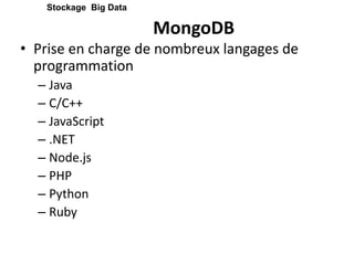 MongoDB
• Prise en charge de nombreux langages de
programmation
– Java
– C/C++
– JavaScript
– .NET
– Node.js
– PHP
– Python
– Ruby
Stockage Big Data
 