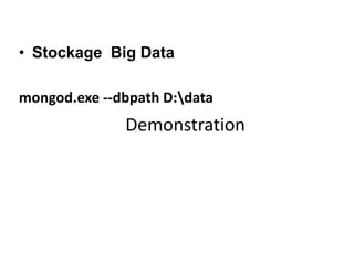 Demonstration
• Stockage Big Data
mongod.exe --dbpath D:data
 