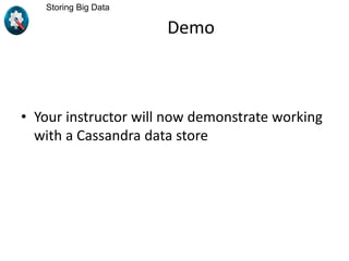 Demo
• Your instructor will now demonstrate working
with a Cassandra data store
Storing Big Data
 